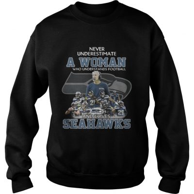 Sweatshirt Never Underestimate a Woman Who Understands Football And Loves Seahawks Tshirt