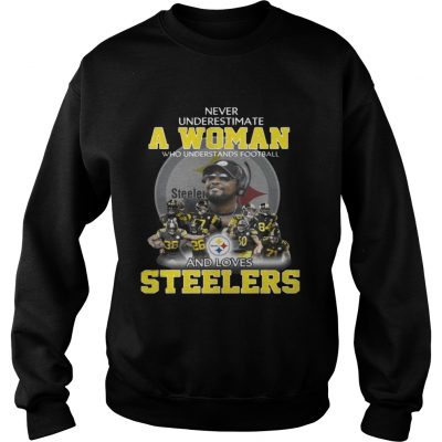 Sweatshirt Never Underestimate a Woman Who Understands Football And Loves Steelers Tshirt