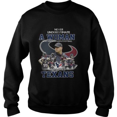 Sweatshirt Never Underestimate a Woman Who Understands Football And Loves Texans Tshirt