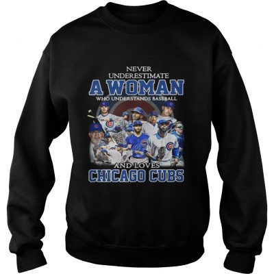 Sweatshirt Never underestimate a woman who understands baseball and loves Chicago cubs shirt