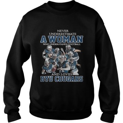 Sweatshirt Never underestimate a woman who understands football and Byu Cougars shirt