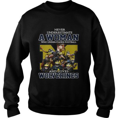 Sweatshirt Never underestimate a woman who understands football and loves Wolverines shirt