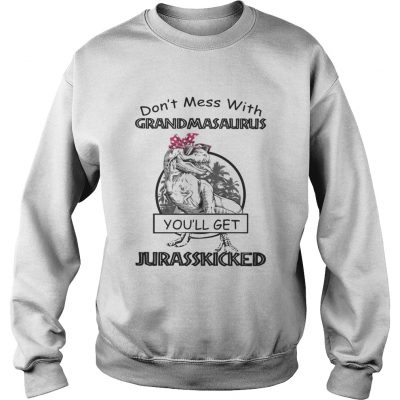 Sweatshirt Official Dont mess with Grandmasaurus youll get Jurasskicked shirt