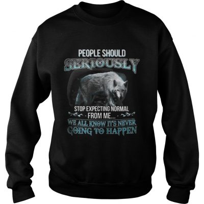 Sweatshirt People Should Seriously Stop Expecting Normal From Me Wolf Lover TShirt