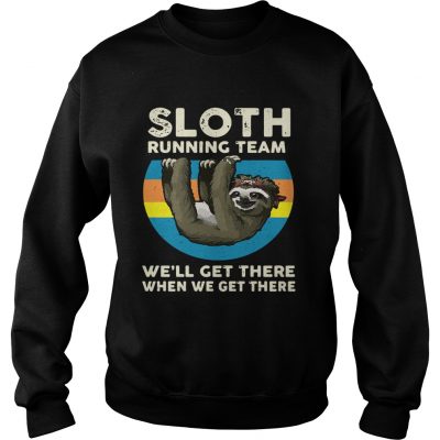 Sweatshirt Sloth running team we’ll get there when we get there shirt