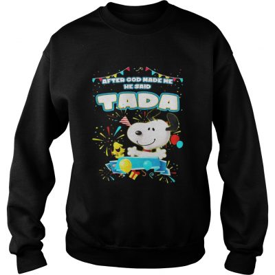 Sweatshirt Snoopy After God Made Me He Said Tada Shirt