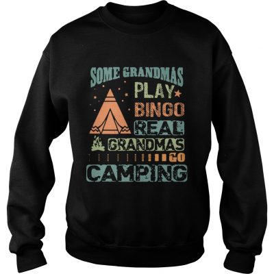 Sweatshirt Some grandmas play bingo real grandmas go camping shirt