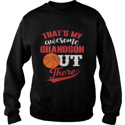 Sweatshirt Thats My Awesome Grandson Out There Basketball shirt