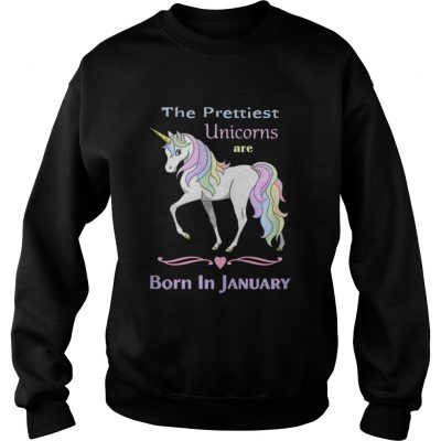 Sweatshirt The prettiest unicorns are born in January shirt