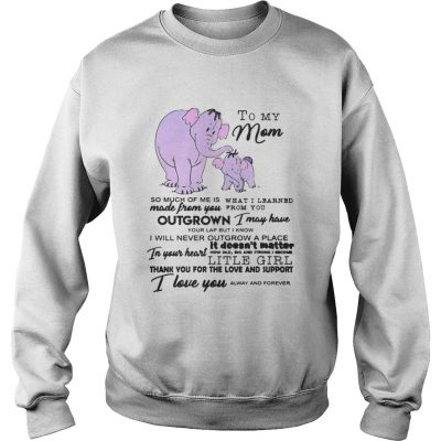 Sweatshirt To My Mom So Much Of Me Is Made From You Shirt