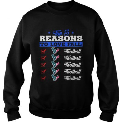 Sweatshirt Top 5 Reasons To Love Falls Texans Football Shirt