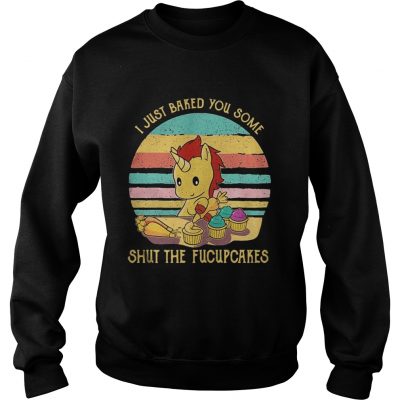 Sweatshirt Unicorn I just baked you some shut the fucupcakes vintage shirt