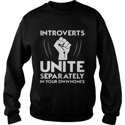 Sweawtshirt Introverts unite separately in your own homes shirt