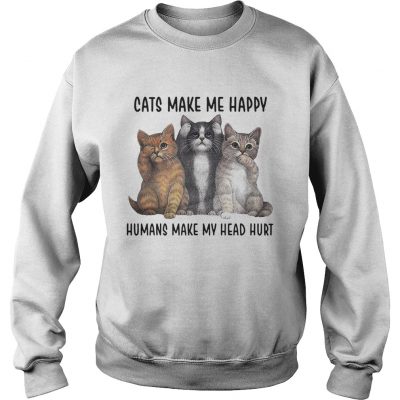 Swewatshirt Cats make me happy humans make my head hurt shirt