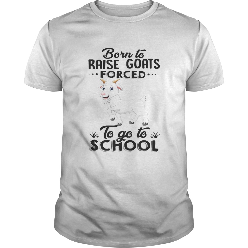 Born to raise goats forced to go to school shirt