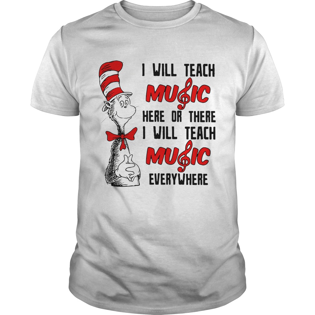 Dr Seuss I will teach music here or there I will teach music everywhere shirt