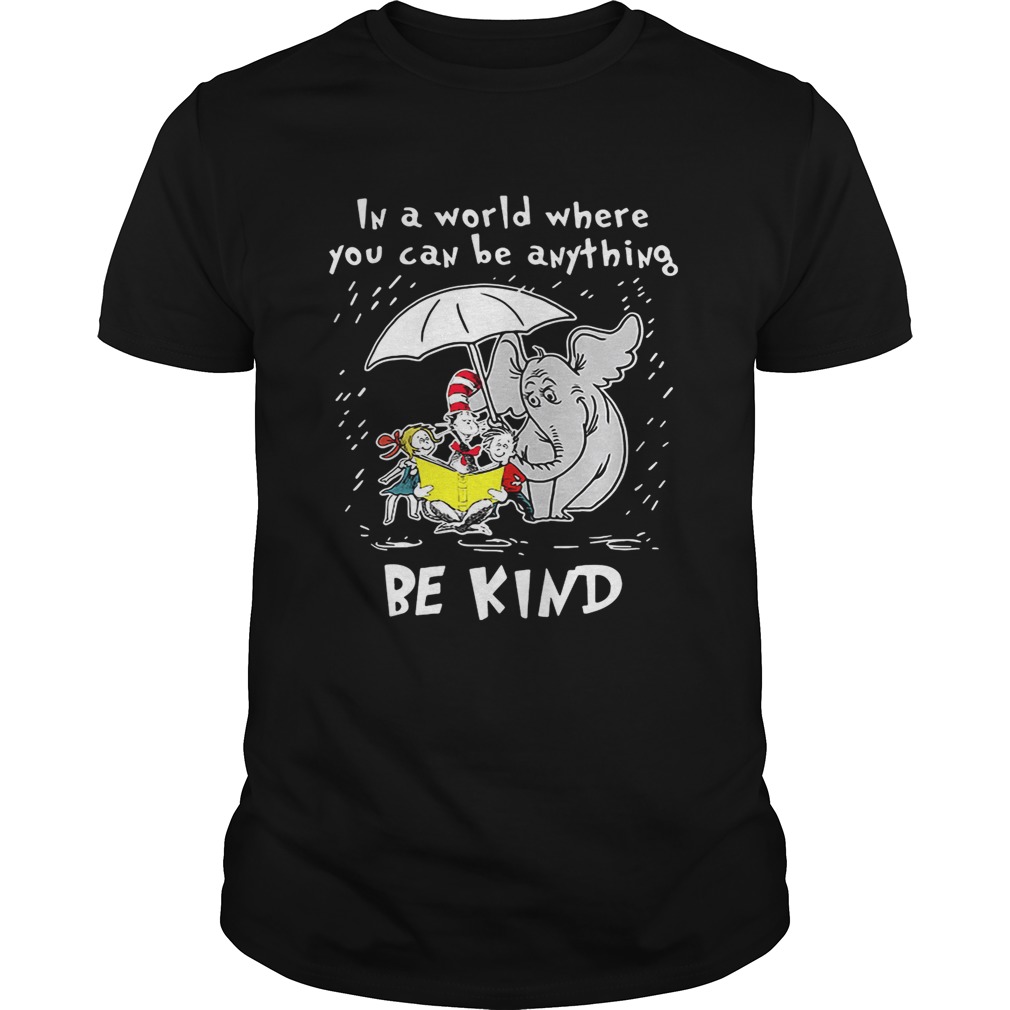 Dr Seuss In a world where you can be anything be kind shirt