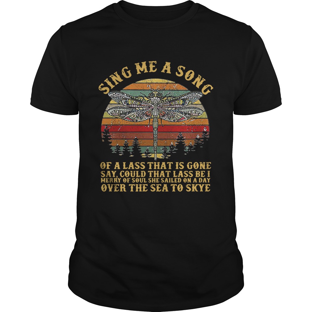 Dragonfly sing me a song of a lass that is gone say could that lass be I merry of soul she sailed on a day over the sea to skye retro shirt