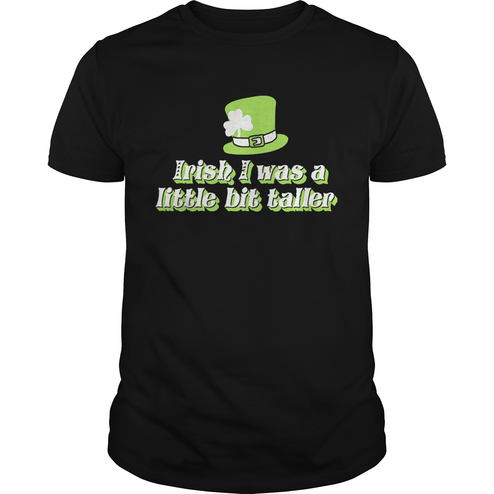 Irish I was a little bit taller shirt