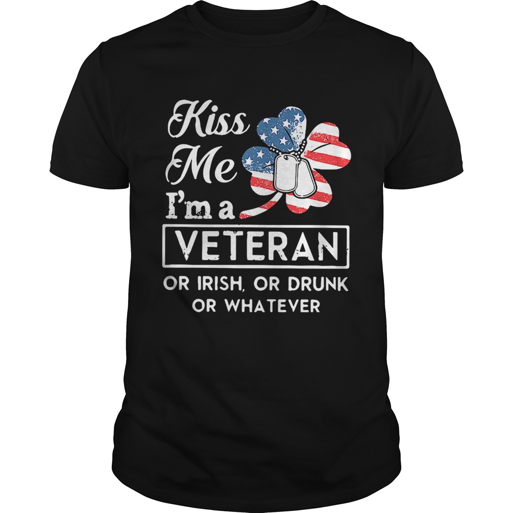 Kiss me I’m a Veteran or Irish or drunk or whatever shirt