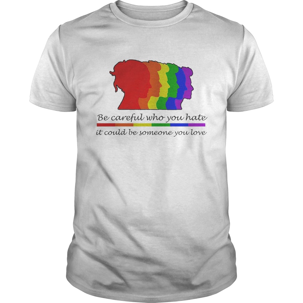 LGBT be careful who you hate it could be someone you love shirt