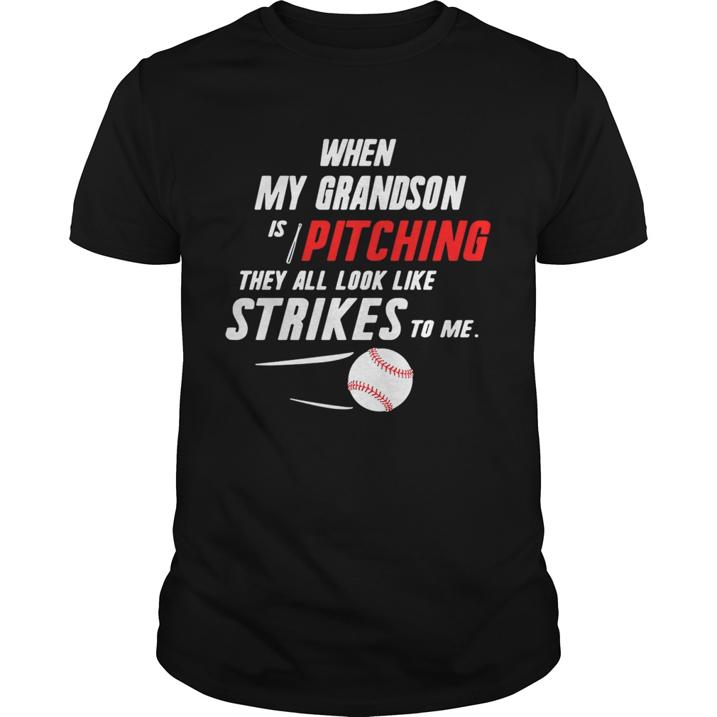 When my grandson is pitching they all look like strikes to me shirt