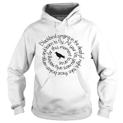 Hoodie Blackbird singing in the dead of night shirt