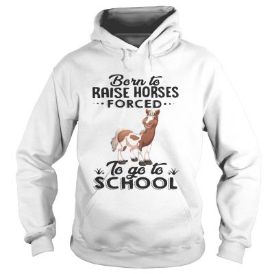 Hoodie Born to raise horses forced to go to school shirt