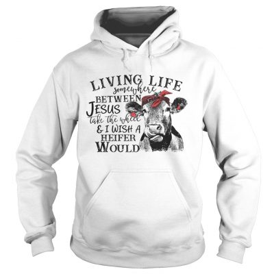 Hoodie Cow Living life somewhere between Jesus take the wheel shirt