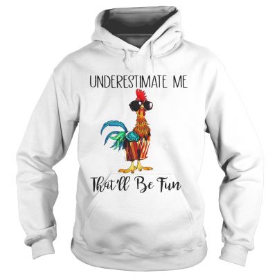 Hoodie Hei Hei underestimate me thatll be fun shirt