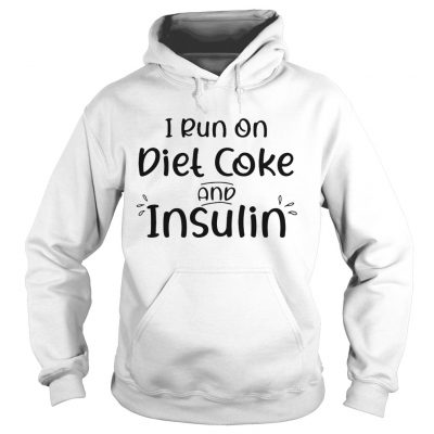 Hoodie I run on diet coke and insulin shirt