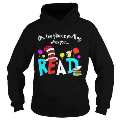 Hoodie Oh The Places Youll Go When You Read Shirt