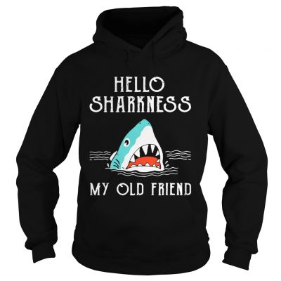 Hoodie Shark hello sharkness my old friend shirt