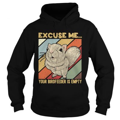 Hoodie Squirrel excuse me birdfeeder is empty shirt