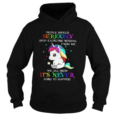 Hoodie Unicorn People should Seriously stop expecting normal from me shirt