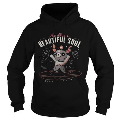 Hoodie You have a beautiful soul shirt