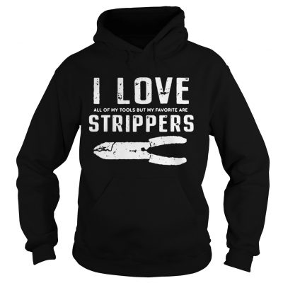 I Love All Of My Tools But My Favorite Are Strippers Electrician Hoodie