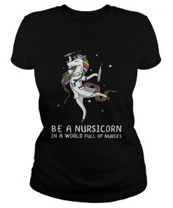 Ladies Tee Be a nursicorn in a world full of nurses shirt