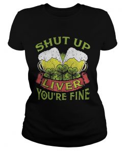 Ladies Tee Beer Shut Up Liver Youre Fine Shirt