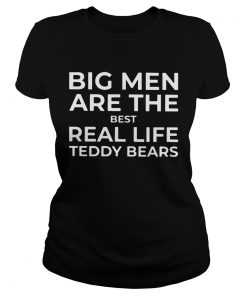 Ladies Tee Big men are the best real life Teddy bears shirt