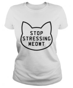 Ladies Tee Cat Stop stressing meowt shirt