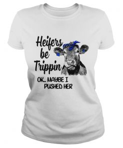 Ladies Tee Cow heifers be trippin ok maybe I pushed her shirt