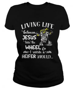 Ladies Tee Cow living life some where between Jesus take the wheel I wish a heifer would shirt