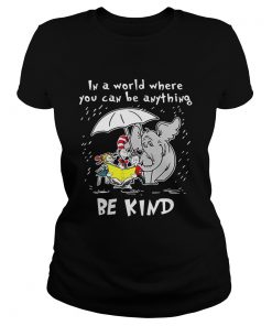 Ladies Tee Dr Seuss In a world where you can be anything be kind shirt