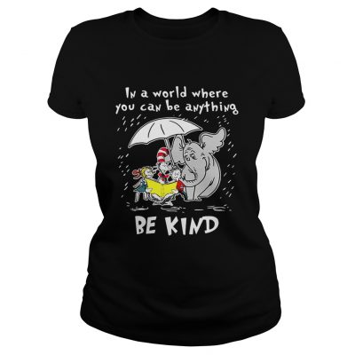 Ladies Tee Dr Seuss In a world where you can be anything be kind shirt