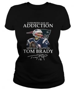 Ladies Tee Everybody has an addiction mine just happens Tom Brady shirt