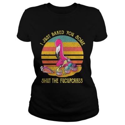 Ladies Tee Flamingo I just baked you some shut the fucupcakes vintage shirt