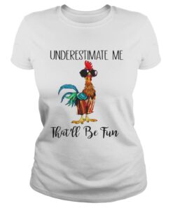 Ladies Tee Hei Hei underestimate me thatll be fun shirt