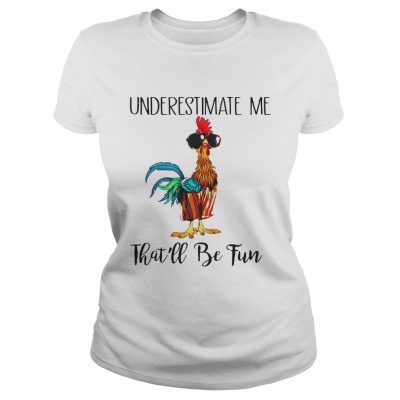 Ladies Tee Hei Hei underestimate me thatll be fun shirt