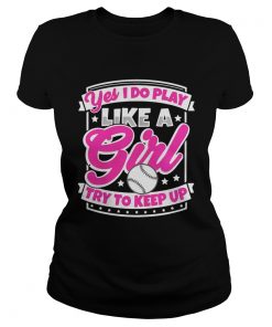 Ladies Tee I Play Baseball Like A Girl Try To Keep Up Shirt